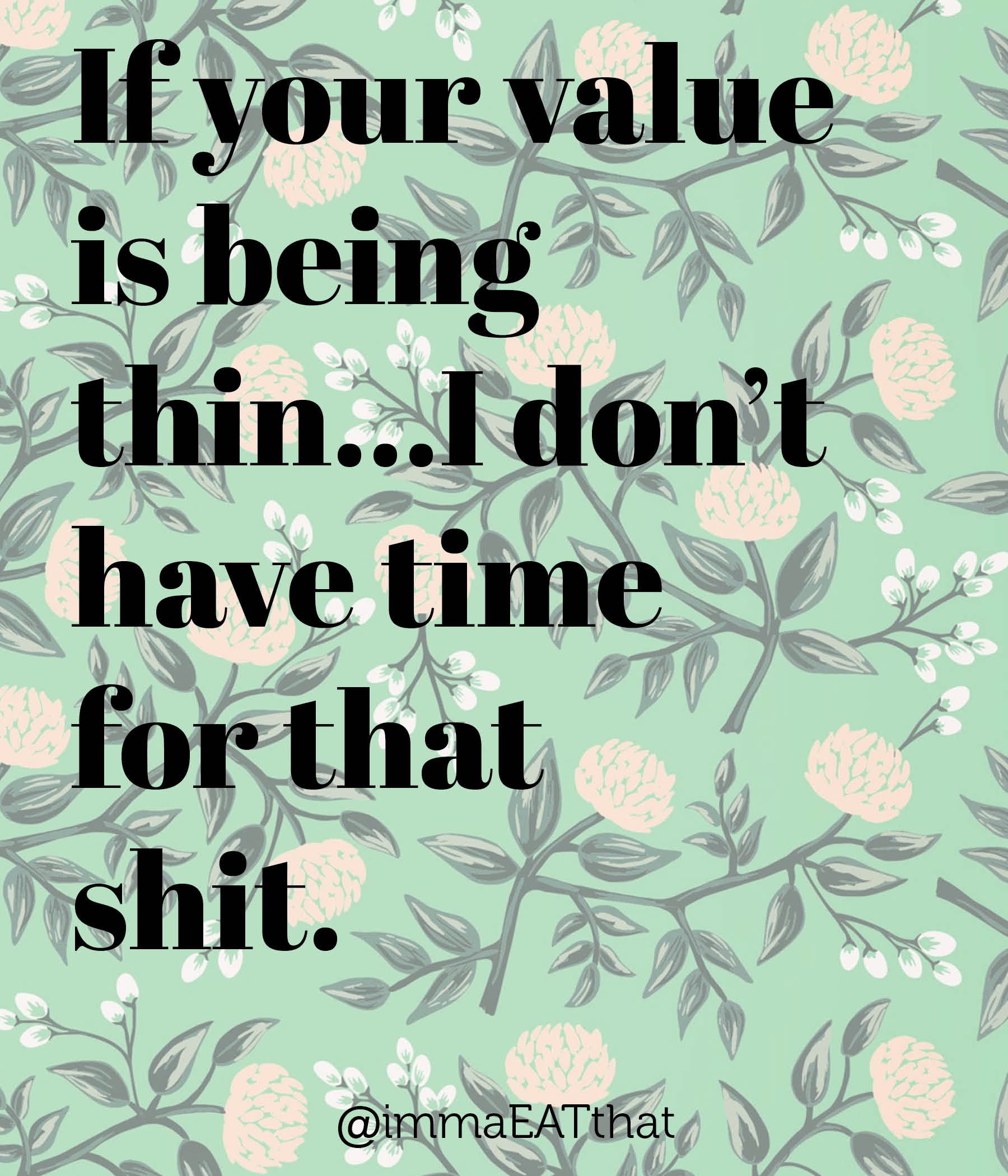 If your value is being thin...realize you don't have time for that shit. | immaEATthat.com